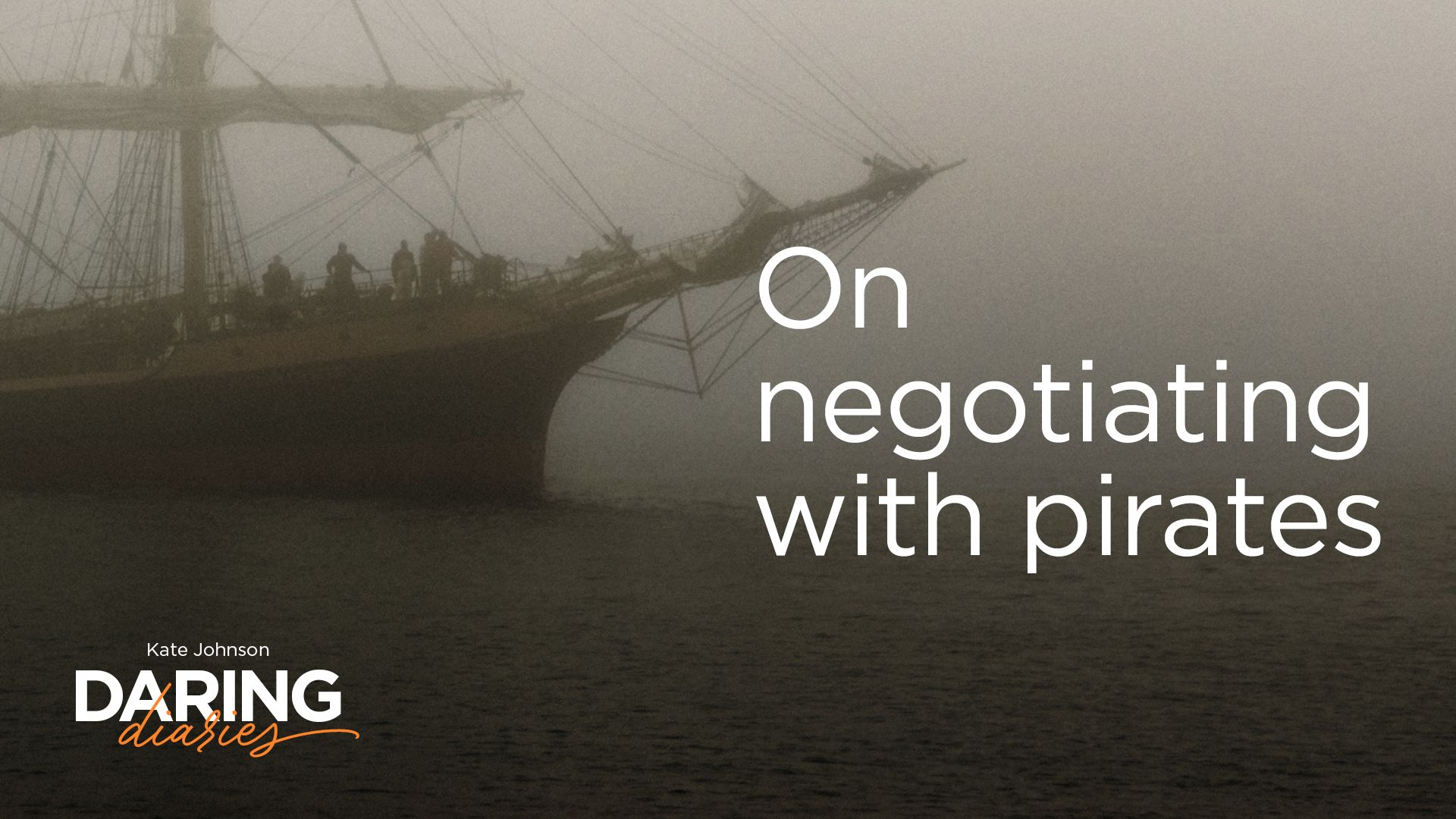 Graphic for the Daring Diaries series titled “On negotiating with pirates,” showing a misty, sepia-toned image of a sailing ship on dark water with the Daring Diaries logo in the lower left corner.